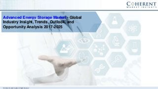 © Coherent market Insights. All Rights Reserved
Advanced Energy Storage Market - Global
Industry Insight, Trends, Outlook, and
Opportunity Analysis 2017-2025
 