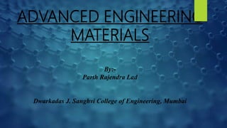 ADVANCED ENGINEERING
MATERIALS
By:-
Parth Rajendra Lad
Dwarkadas J. Sanghvi College of Engineering, Mumbai
 