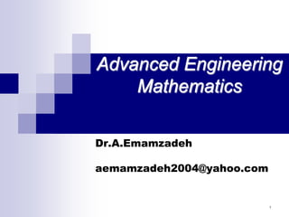 Advanced Engineering
Mathematics
Dr.A.Emamzadeh
aemamzadeh2004@yahoo.com
١
 