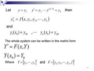 Let n
n
y
y
y
y
y
y =
=
′
= − )
1
(
2
1  then
( )
n
n y
y
y
x
f
y ,
,
,
, 2
1 
=
′
and
0
0
10
0
1 )
(
,
)
( n
n y
x
y
y
x
y =
= 
The whole system can be written in the matrix form
0
0 )
(
)
,
(
Y
x
Y
Y
x
F
Y
=
=
′
Where [ ] [ ]t
n
t
n f
y
y
y
F
y
y
Y ,
,
,
,
,
, 3
2
1 
 =
= and
١٣
 
