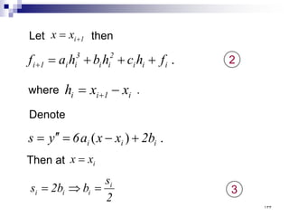Let then
1
i
x
x +
=
.
i
i
i
2
i
i
3
i
i
1
i f
h
c
h
b
h
a
f +
+
+
=
+
where .
i
1
i
i x
x
h −
= +
Denote
.
)
( i
i
i b
2
x
x
a
6
y
s +
−
=
′
′
=
2
Then at i
x
x =
2
s
b
b
2
s i
i
i
i =
⇒
= 3
١٣٣
 