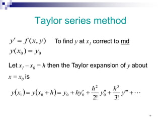 Taylor series method
0
0 )
(
)
,
(
y
x
y
y
x
f
y
=
=
′ To find y at x1 correct to md
Let x1 – x0 = h then the Taylor expansion of y about
x = x0 is
( ) ( ) 
+
′
′
′
+
′
′
+
′
+
=
+
= y
h
y
h
y
h
y
h
x
y
x
y
!
3
!
2
3
0
2
0
0
0
1
١٥
 