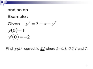 ( )
( ) 2
0
1
0
3 2
−
=
′
=
−
+
=
′
′
y
y
y
x
y
Given
:
Example
on
so
and
Find y(h) correct to 2d where h=0.1, 0.5,1 and 2.
١٧
 