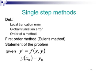 Single step methods
Def.:
Local truncation error
Global truncation error
Order of a method
First order method (Euler's method)
Statement of the problem
( )
( ) 0
0
,
y
x
y
y
x
f
y
=
=
′
given
٢١
 