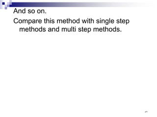 And so on.
Compare this method with single step
methods and multi step methods.
٥٢
 