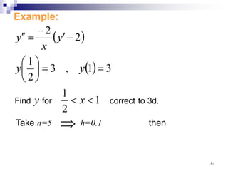 Example:
( )
( )
3d.
to
correct
for
Find 1
2
1
3
1
,
3
2
1
2
2
<
<
=
=






−
′
−
=
′
′
x
y
y
y
y
x
y
Take n=5 ⇒ h=0.1 then
٨٠
 