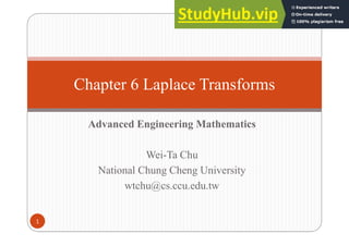 Advanced Engineering Mathematics
Wei-Ta Chu
National Chung Cheng University
wtchu@cs.ccu.edu.tw
Chapter 6 Laplace Transforms
1
 