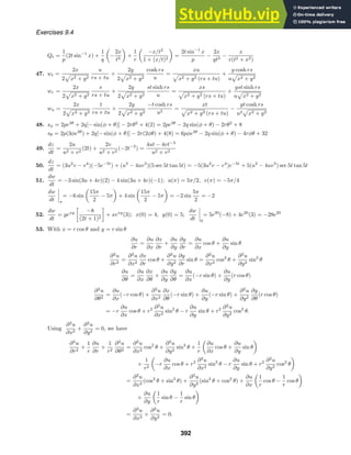 Exercises 9.4
Qt =
1
p
(2t sin−1
x) +
1
q
−
2x
t3
+
1
r
−x/t2
1 + (x/t)2
=
2t sin−1
x
p
−
2x
qt3
−
x
r(t2 + x2)
47. wt =
2x
2 x2 + y2
u
rs + tu
+
2y
2 x2 + y2
cosh rs
u
=
xu
x2 + y2 (rs + tu)
+
y cosh rs
u x2 + y2
wr =
2x
2 x2 + y2
s
rs + tu
+
2y
2 x2 + y2
st sinh rs
u
=
xs
x2 + y2 (rs + tu)
+
yst sinh rs
u x2 + y2
wu =
2x
2 x2 + y2
t
rs + tu
+
2y
2 x2 + y2
−t cosh rs
u2
=
xt
x2 + y2 (rs + tu)
−
yt cosh rs
u2 x2 + y2
48. sφ = 2pe3θ
+ 2q[− sin(φ + θ)] − 2rθ2
+ 4(2) = 2pe3θ
− 2q sin(φ + θ) − 2rθ2
+ 8
sθ = 2p(3φe3θ
) + 2q[− sin(φ + θ)] − 2r(2φθ) + 4(8) = 6pφe3θ
− 2q sin(φ + θ) − 4rφθ + 32
49.
dz
dt
=
2u
u2 + v2
(2t) +
2v
u2 + v2
(−2t−3
) =
4ut − 4vt−3
u2 + v2
50.
dz
dt
= (3u2
v − v4
)(−5e−5t
) + (u3
− 4uv3
)(5 sec 5t tan 5t) = −5(3u2
v − v4
)e−5t
+ 5(u3
− 4uv3
) sec 5t tan 5t
51.
dw
dt
= −3 sin(3u + 4v)(2) − 4 sin(3u + 4v)(−1); u(π) = 5π/2, v(π) = −5π/4
dw
dt π
= −6 sin
15π
2
− 5π + 4 sin
15π
2
− 5π = −2 sin
5π
2
= −2
52.
dw
dt
= yexy

−8
(2t + 1)2

+ xexy
(3); x(0) = 4, y(0) = 5;
dw
dt 0
= 5e20
(−8) + 4e20
(3) = −28e20
53. With x = r cos θ and y = r sin θ
∂u
∂r
=
∂u
∂x
∂x
∂r
+
∂u
∂y
∂y
∂r
=
∂u
∂x
cos θ +
∂u
∂y
sin θ
∂2
u
∂r2
=
∂2
u
∂x2
∂x
∂r
cos θ +
∂2
u
∂y2
∂y
∂r
sin θ =
∂2
u
∂x2
cos2
θ +
∂2
u
∂y2
sin2
θ
∂u
∂θ
=
∂u
∂x
∂x
∂θ
+
∂u
∂y
∂y
∂θ
=
∂u
∂x
(−r sin θ) +
∂u
∂y
(r cos θ)
∂2
u
∂θ2
=
∂u
∂x
(−r cos θ) +
∂2
u
∂x2
∂x
∂θ
(−r sin θ) +
∂u
∂y
(−r sin θ) +
∂2
u
∂y2
∂y
∂θ
(r cos θ)
= −r
∂u
∂x
cos θ + r2 ∂2
u
∂x2
sin2
θ − r
∂u
∂y
sin θ + r2 ∂2
u
∂y2
cos2
θ.
Using
∂2
u
∂x2
+
∂2
u
∂y2
= 0, we have
∂2
u
∂r2
+
1
r
∂u
∂r
+
1
r2
∂2
u
∂θ2
=
∂2
u
∂x2
cos2
θ +
∂2
u
∂y2
sin2
θ +
1
r
∂u
∂x
cos θ +
∂u
∂y
sin θ
+
1
r2
−r
∂u
∂x
cos θ + r2 ∂2
u
∂x2
sin2
θ − r
∂u
∂y
sin θ + r2 ∂2
u
∂y2
cos2
θ
=
∂2
u
∂x2
(cos2
θ + sin2
θ) +
∂2
u
∂y2
(sin2
θ + cos2
θ) +
∂u
∂x
1
r
cos θ −
1
r
cos θ
+
∂u
∂y
1
r
sin θ −
1
r
sin θ
=
∂2
u
∂x2
+
∂2
u
∂y2
= 0.
392
 