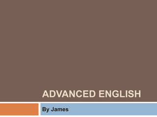 ADVANCED ENGLISH
By James
 