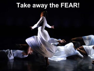 Take away the FEAR!