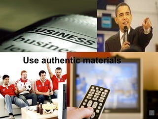 Use authentic materials