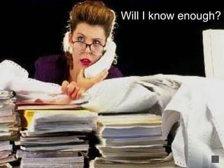 Will I know enough?