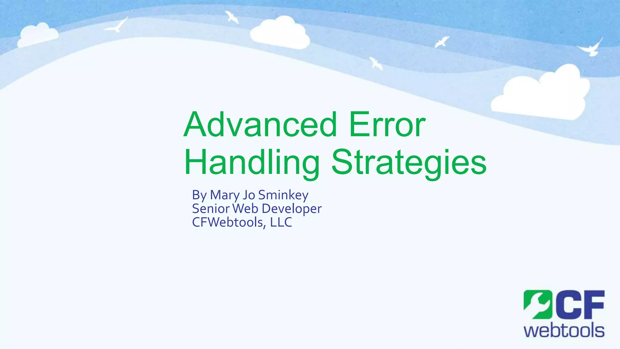 Advanced Error
Handling Strategies
By Mary Jo Sminkey
Senior Web Developer
CFWebtools, LLC
 
