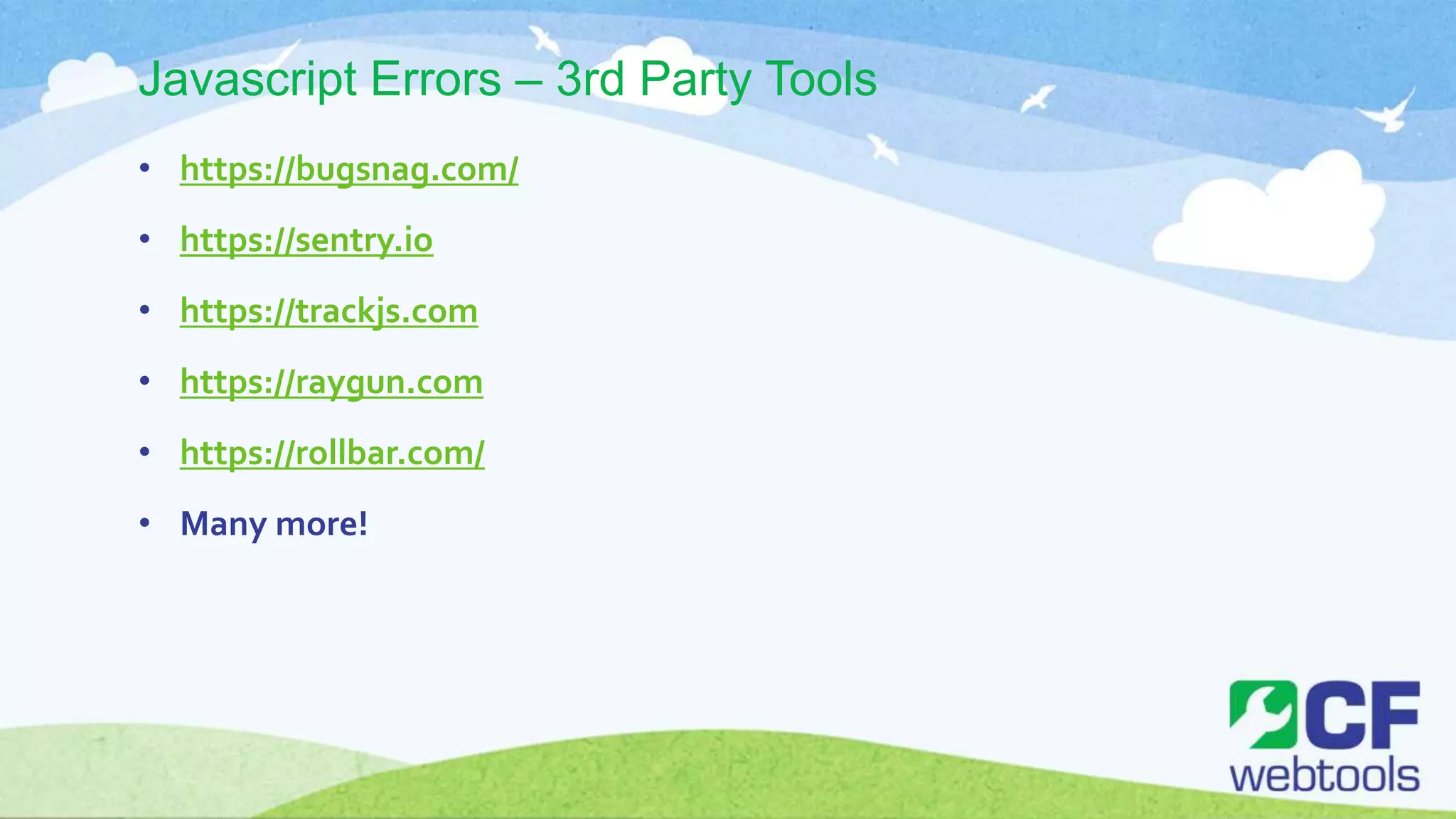 Javascript Errors – 3rd Party Tools
• https://bugsnag.com/
• https://sentry.io
• https://trackjs.com
• https://raygun.com
• https://rollbar.com/
• Many more!
 