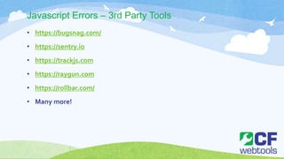 Javascript Errors – 3rd Party Tools
• https://bugsnag.com/
• https://sentry.io
• https://trackjs.com
• https://raygun.com
• https://rollbar.com/
• Many more!
 
