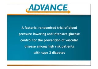 A factorial randomised trial of blood
pressure lowering and intensive glucose
 control for the prevention of vascular
   disease among high risk patients
         with type 2 diabetes
 