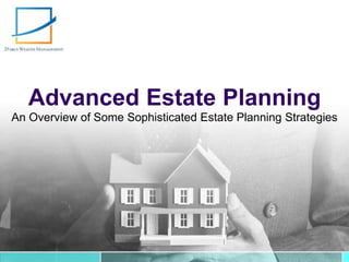 Advanced Estate Planning
An Overview of Some Sophisticated Estate Planning Strategies
 