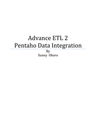 Advance ETL 2 Pentaho
Data Integration
By
Sunny Okoro
 