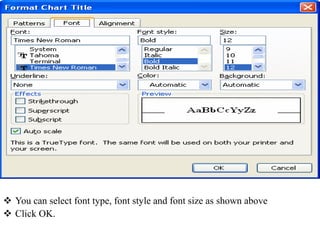  You can select font type, font style and font size as shown above
 Click OK.
 