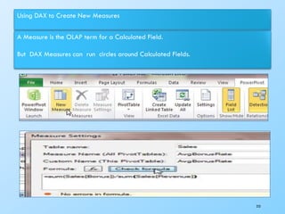 Using DAX to Create New Measures
A Measure is the OLAP term for a Calculated Field.
But DAX Measures can run circles around Calculated Fields.
253
 
