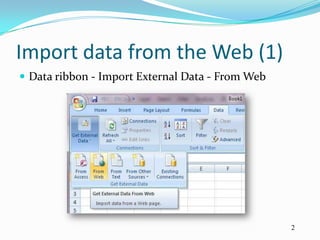 Import data from the Web (1)
 Data ribbon - Import External Data - From Web




                                                  2
 
