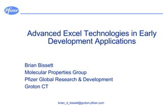 Advanced Excel Technologies in Early Development Applications Brian Bissett Molecular Properties Group Pfizer Global Research & Development Groton CT 