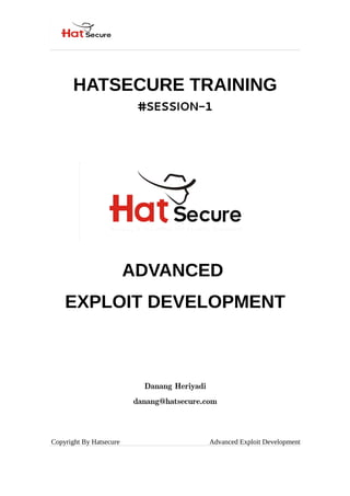 HATSECURE TRAINING
#SESSION-1
ADVANCED
EXPLOIT DEVELOPMENT
Danang Heriyadi
danang@hatsecure.com
Copyright By Hatsecure Advanced Exploit Development
 