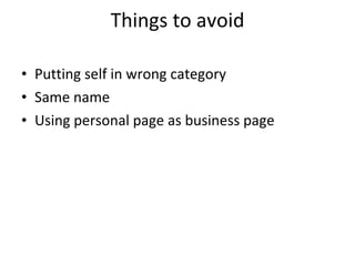 Things to avoid Putting self in wrong category Same name Using personal page as business page 