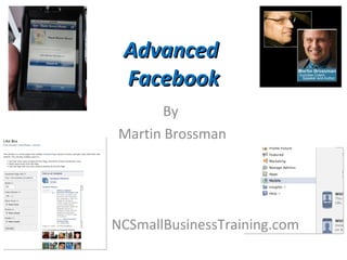 Advanced  Facebook By  Martin Brossman NCSmallBusinessTraining.com 