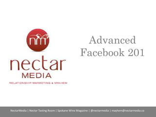 Advanced
Facebook 201
NectarMedia | Nectar Tasting Room | Spokane Wine Magazine | @nectarmedia | mayhem@nectarmedia.co
 