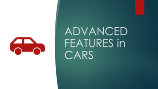 ADVANCED
FEATURES in
CARS
 