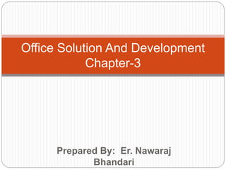 Prepared By: Er. Nawaraj
Bhandari
Office Solution And Development
Chapter-3
 