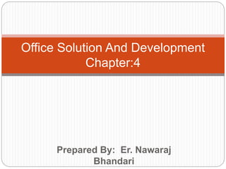 Prepared By: Er. Nawaraj
Bhandari
Office Solution And Development
Chapter:4
 