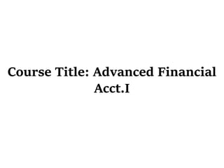 Course Title: Advanced Financial
Acct.I
 