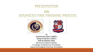 By
Gulamhushen Sipai ( 710807 )
Sandip K Gadhiya ( 710816 )
Prof. Dr. Komal G. Dave
Mechanical Engineering Dept.
L D College of Engineering, Ahmedabad.
Gujarat Technological University, Ahmedabad.
 