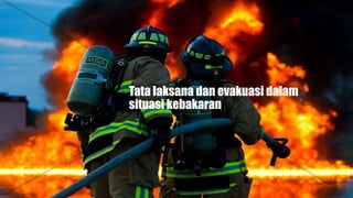 Tata laksana dan evakuasi dalam
situasi kebakaran
FireFighting
 