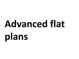 Advanced flat
plans
 