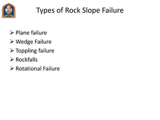 Types of Rock Slope Failure
 Plane failure
 Wedge Failure
 Toppling failure
 Rockfalls
 Rotational Failure
 