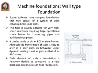 Machine foundations: Wall type
Foundation
 Steam turbines have complex foundations
that may consist of a system of walls
...