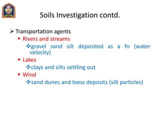 Soils Investigation contd.
 Transportation agents
 Rivers and streams
gravel sand silt deposited as a fn (water
velocit...
