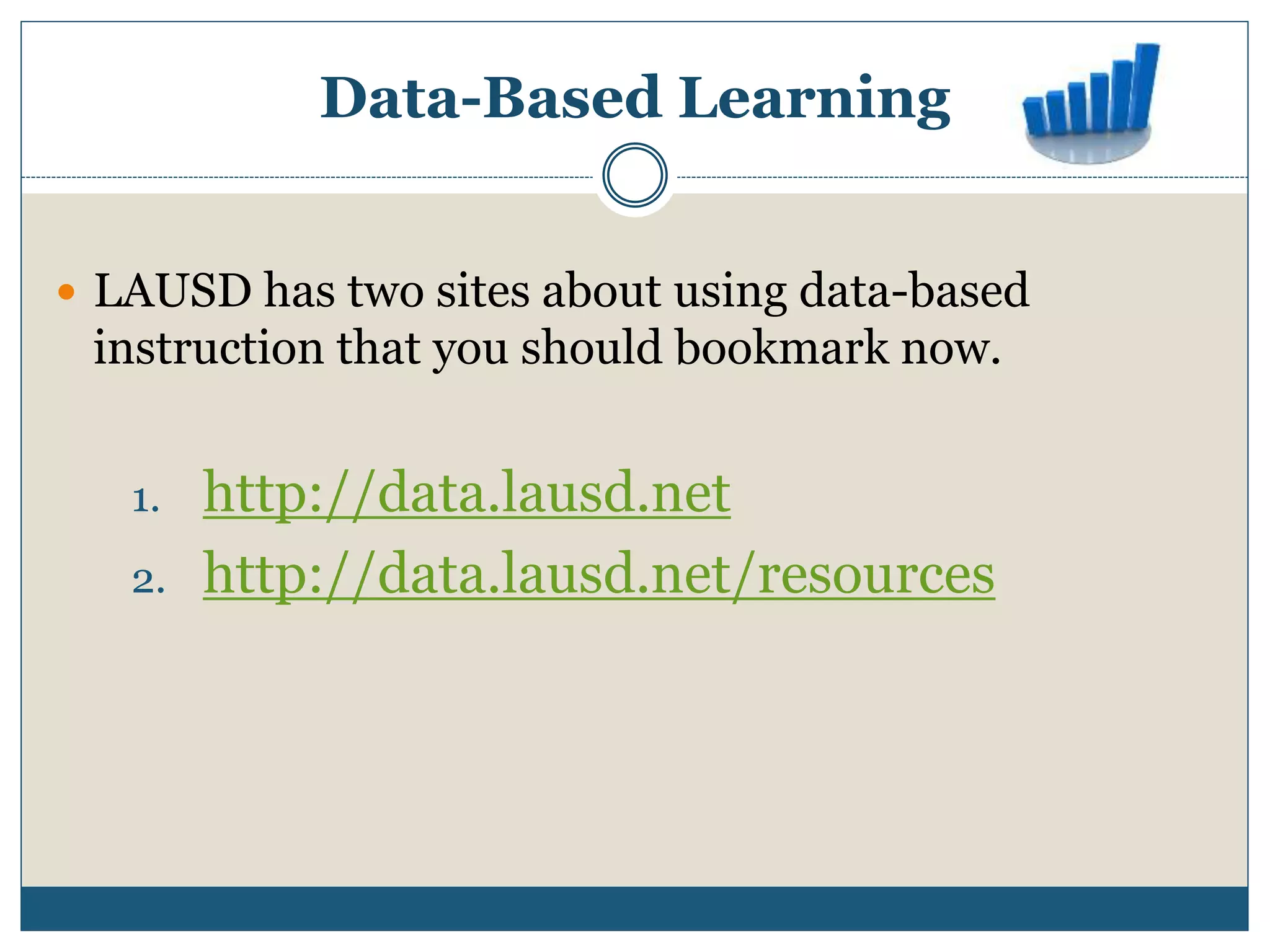 Data-Based Learning
 LAUSD has two sites about using data-based
instruction that you should bookmark now.
1. http://data.lausd.net
2. http://data.lausd.net/resources
 