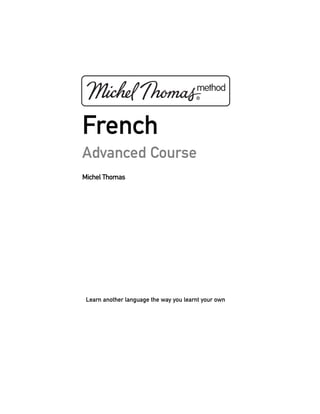 French
Advanced Course
Michel Thomas
Learn another language the way you learnt your own
 