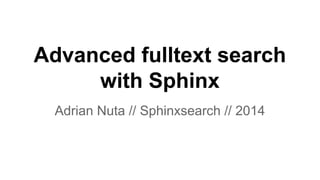 Advanced fulltext search
with Sphinx
Adrian Nuta // Sphinxsearch // 2014

 