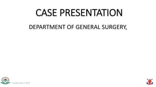 CASE PRESENTATION
DEPARTMENT OF GENERAL SURGERY,
Tuesday, May 23, 2023
 