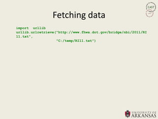 Fetching data
import urllib
urllib.urlretrieve("http://www.fhwa.dot.gov/bridge/nbi/2011/RI
11.txt",
                   "C:/temp/RI11.txt")
 
