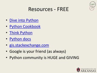 Resources - FREE
•   Dive into Python
•   Python Cookbook
•   Think Python
•   Python docs
•   gis.stackexchange.com
•   Google is your friend (as always)
•   Python community is HUGE and GIVING
 