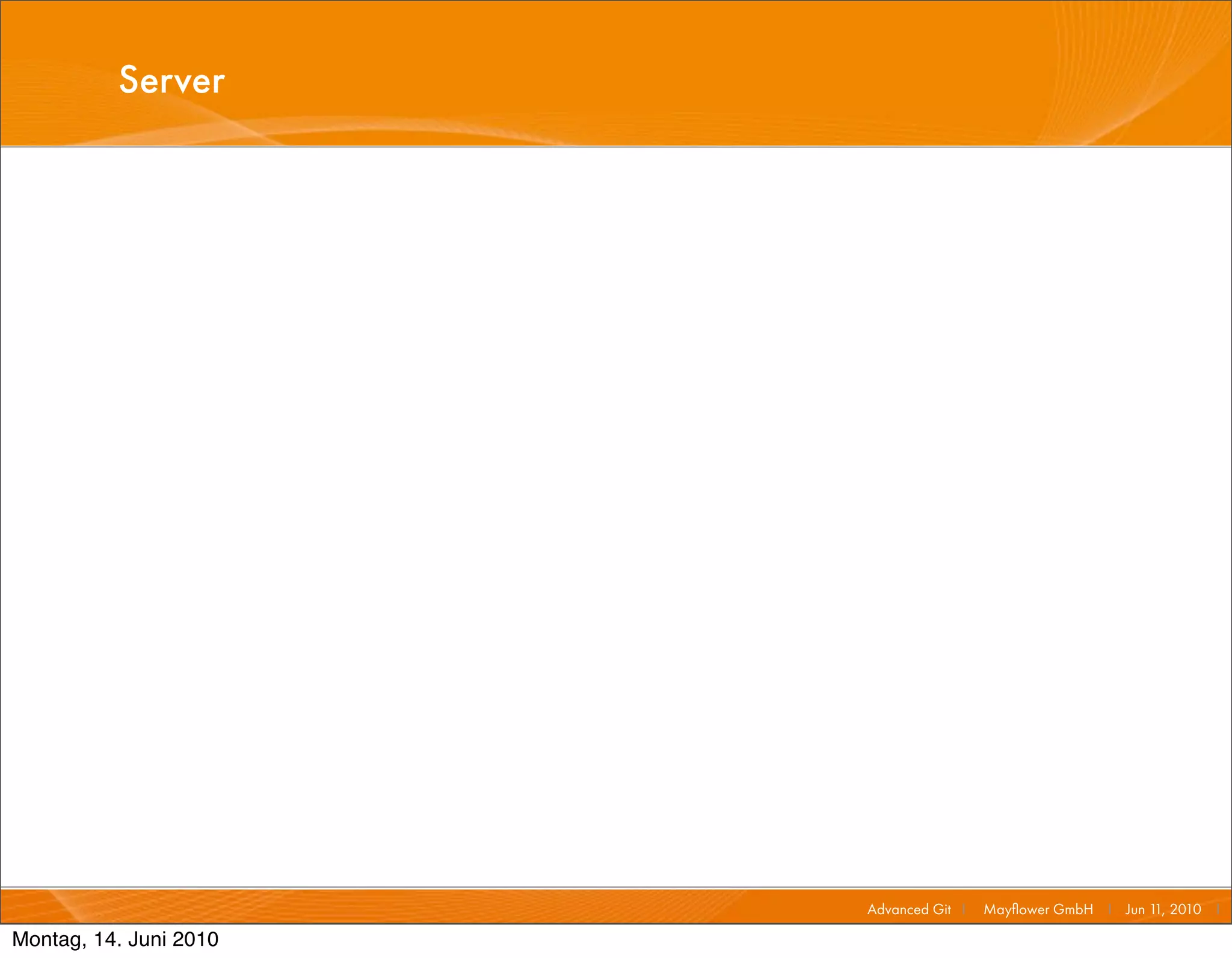 Server




                        Advanced Git I   Mayﬂower GmbH I Jun 1 2010 I
                                                              1,

Montag, 14. Juni 2010
 