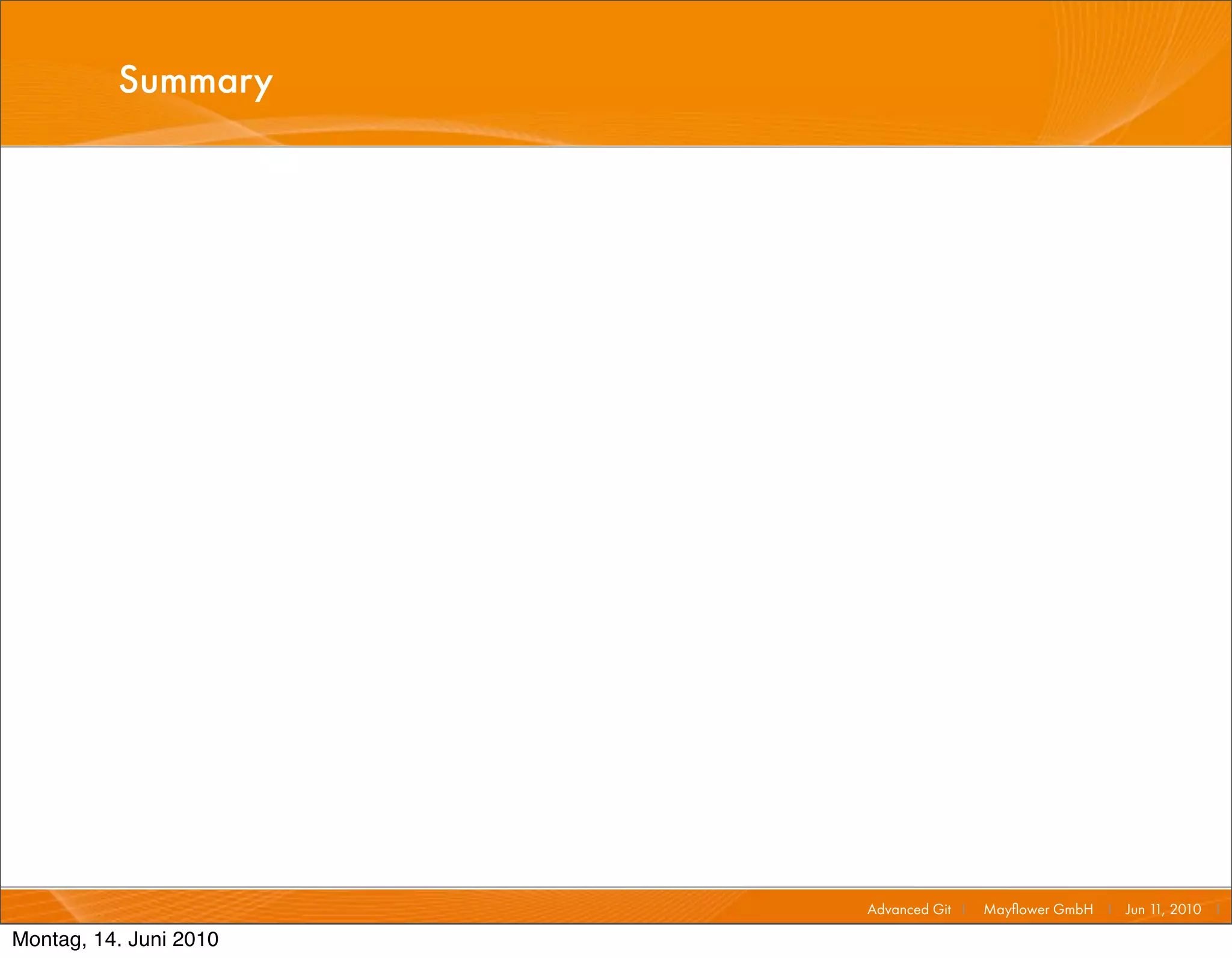 Summary




                        Advanced Git I   Mayﬂower GmbH I Jun 1 2010 I
                                                              1,

Montag, 14. Juni 2010
 