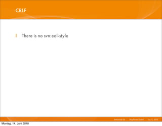 CRLF



          I    There is no svn:eol-style




                                           Advanced Git I   Mayﬂower GmbH I Jun 1 2010 I
                                                                                 1,

Montag, 14. Juni 2010
 