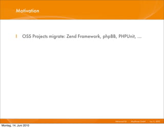 Motivation



          I    OSS Projects migrate: Zend Framework, phpBB, PHPUnit, ...




                                                           Advanced Git I   Mayﬂower GmbH I Jun 1 2010 I
                                                                                                 1,

Montag, 14. Juni 2010
 